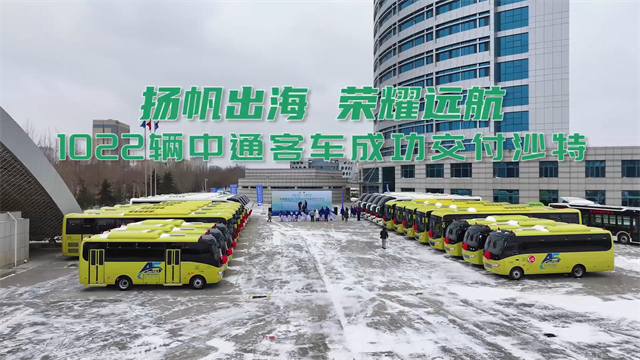 扬帆出海 荣耀远航 1022辆中通客车成功交付沙特 扬帆出海 荣耀远航 1022辆中通客车成功交付沙特