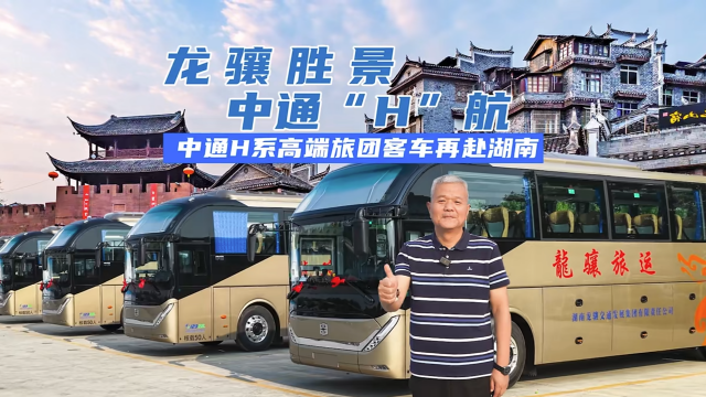 湖南文旅热力升级!龙骧集团缘何再次选择中通H系客车? 湖南文旅热力升级!龙骧集团缘何再次选择中通H系客车?